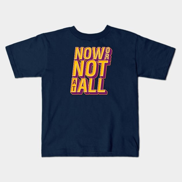 Now or Not at All word lettering art Kids T-Shirt by idbihevier